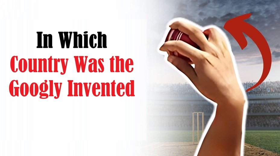 In Which Country Was the Googly Invented